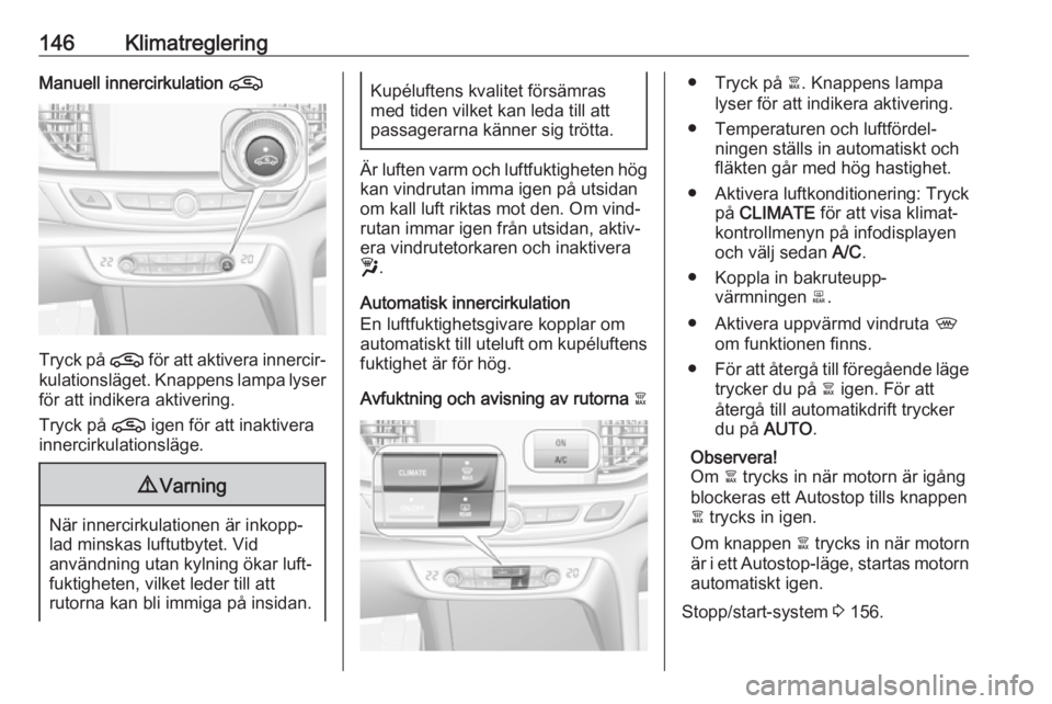 OPEL INSIGNIA BREAK 2020  Instruktionsbok 146KlimatregleringManuell innercirkulation n
Tryck på n för att aktivera innercir‐
kulationsläget. Knappens lampa lyser för att indikera aktivering.
Tryck på  n igen för att inaktivera
innerci
