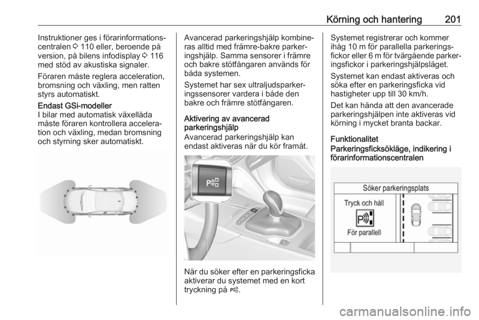 OPEL INSIGNIA BREAK 2020 Instruktionsbok Körning och hantering201Instruktioner ges i förarinformations‐
centralen 3 110 eller, beroende på
version, på bilens infodisplay 3 116
med stöd av akustiska signaler.
Föraren måste reglera OPEL INSIGNIA BREAK 2020 Instruktionsbok Körning och hantering201Instruktioner ges i förarinformations‐
centralen 3 110 eller, beroende på
version, på bilens infodisplay 3 116
med stöd av akustiska signaler.
Föraren måste reglera