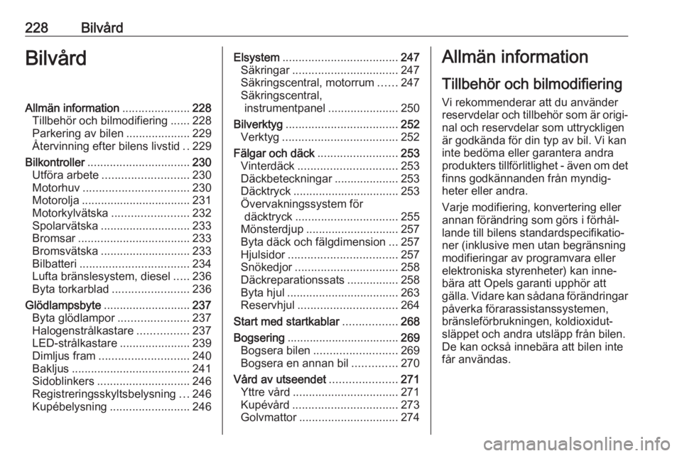 OPEL INSIGNIA BREAK 2020 Instruktionsbok 228BilvårdBilvårdAllmän information.....................228
Tillbehör och bilmodifiering ......228
Parkering av bilen ....................229
Återvinning efter bilens livstid ..229
Bilkontroller OPEL INSIGNIA BREAK 2020 Instruktionsbok 228BilvårdBilvårdAllmän information.....................228
Tillbehör och bilmodifiering ......228
Parkering av bilen ....................229
Återvinning efter bilens livstid ..229
Bilkontroller