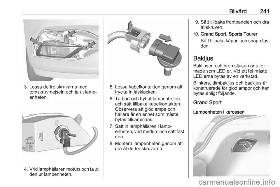 OPEL INSIGNIA BREAK 2020  Instruktionsbok Bilvård241
3. Lossa de tre skruvarna medtorxskruvmejseln och ta ut lamp‐
enheten.
4. Vrid lamphållaren moturs och ta ut
den ur lampenheten.
5. Lossa kabelkontakten genom att trycka in låsklacken.