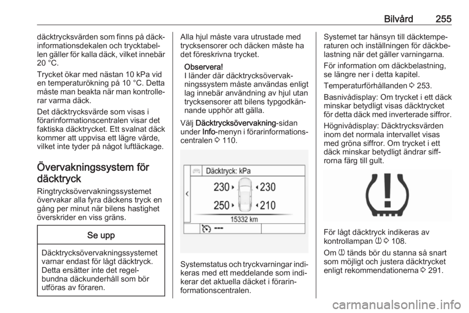 OPEL INSIGNIA BREAK 2020 Instruktionsbok Bilvård255däcktrycksvärden som finns på däck‐
informationsdekalen och trycktabel‐
len gäller för kalla däck, vilket innebär
20 °C.
Trycket ökar med nästan 10 kPa vid
en temperaturökni OPEL INSIGNIA BREAK 2020 Instruktionsbok Bilvård255däcktrycksvärden som finns på däck‐
informationsdekalen och trycktabel‐
len gäller för kalla däck, vilket innebär
20 °C.
Trycket ökar med nästan 10 kPa vid
en temperaturökni