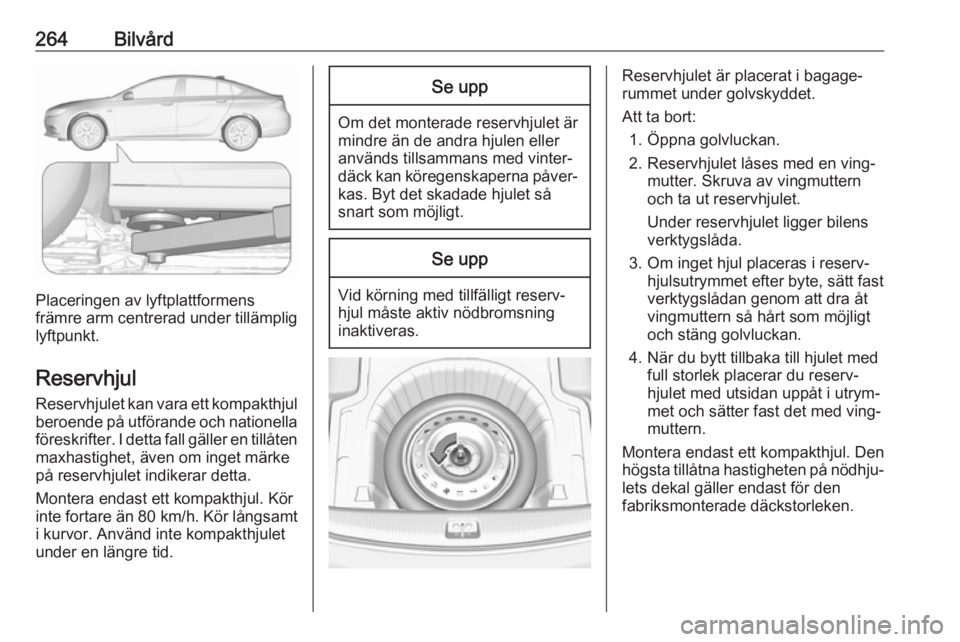 OPEL INSIGNIA BREAK 2020 Instruktionsbok 264Bilvård
Placeringen av lyftplattformens
främre arm centrerad under tillämplig
lyftpunkt.
Reservhjul
Reservhjulet kan vara ett kompakthjul beroende på utförande och nationellaföreskrifter. I d OPEL INSIGNIA BREAK 2020 Instruktionsbok 264Bilvård
Placeringen av lyftplattformens
främre arm centrerad under tillämplig
lyftpunkt.
Reservhjul
Reservhjulet kan vara ett kompakthjul beroende på utförande och nationellaföreskrifter. I d