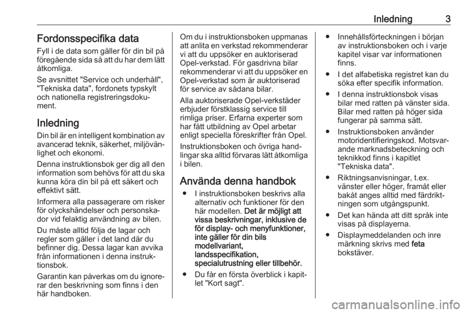 OPEL INSIGNIA BREAK 2020  Instruktionsbok Inledning3Fordonsspecifika data
Fyll i de data som gäller för din bil på
föregående sida så att du har dem lätt åtkomliga.
Se avsnittet "Service och underhåll",
"Tekniska data"