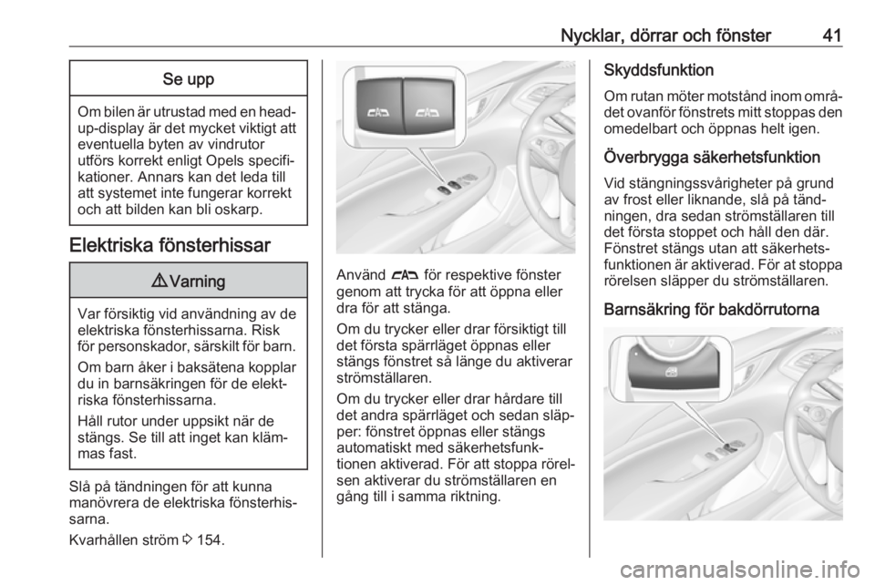 OPEL INSIGNIA BREAK 2020 Instruktionsbok Nycklar, dörrar och fönster41Se upp
Om bilen är utrustad med en head-up-display är det mycket viktigt att
eventuella byten av vindrutor
utförs korrekt enligt Opels specifi‐ kationer. Annars kan OPEL INSIGNIA BREAK 2020 Instruktionsbok Nycklar, dörrar och fönster41Se upp
Om bilen är utrustad med en head-up-display är det mycket viktigt att
eventuella byten av vindrutor
utförs korrekt enligt Opels specifi‐ kationer. Annars kan