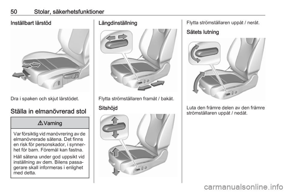 OPEL INSIGNIA BREAK 2020 Instruktionsbok 50Stolar, säkerhetsfunktionerInställbart lårstöd
Dra i spaken och skjut lårstödet.Ställa in elmanövrerad stol
9 Varning
Var försiktig vid manövrering av de
elmanövrerade sätena. Det finnse OPEL INSIGNIA BREAK 2020 Instruktionsbok 50Stolar, säkerhetsfunktionerInställbart lårstöd
Dra i spaken och skjut lårstödet.Ställa in elmanövrerad stol
9 Varning
Var försiktig vid manövrering av de
elmanövrerade sätena. Det finnse