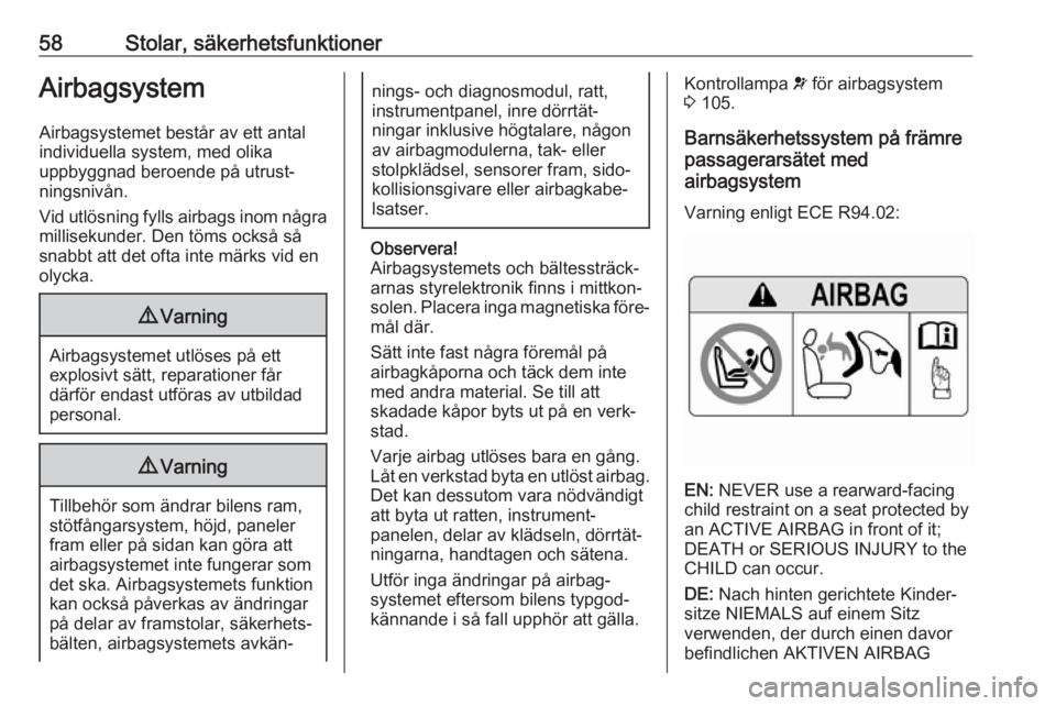 OPEL INSIGNIA BREAK 2020  Instruktionsbok 58Stolar, säkerhetsfunktionerAirbagsystem
Airbagsystemet består av ett antal
individuella system, med olika
uppbyggnad beroende på utrust‐
ningsnivån.
Vid utlösning fylls airbags inom några
mi