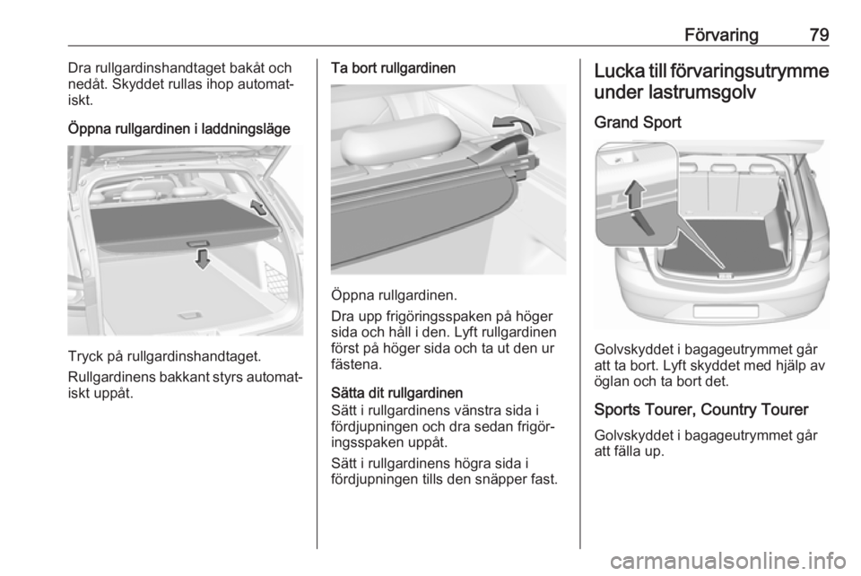 OPEL INSIGNIA BREAK 2020 Instruktionsbok Förvaring79Dra rullgardinshandtaget bakåt och
nedåt. Skyddet rullas ihop automat‐ iskt.
Öppna rullgardinen i laddningsläge
Tryck på rullgardinshandtaget.
Rullgardinens bakkant styrs automat‐ OPEL INSIGNIA BREAK 2020 Instruktionsbok Förvaring79Dra rullgardinshandtaget bakåt och
nedåt. Skyddet rullas ihop automat‐ iskt.
Öppna rullgardinen i laddningsläge
Tryck på rullgardinshandtaget.
Rullgardinens bakkant styrs automat‐