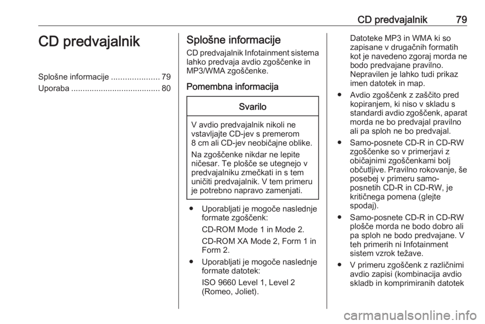OPEL CORSA 2016 Navodila za uporabo Infotainment sistema CD predvajalnik79CD predvajalnikSplošne informacije.....................79
Uporaba ....................................... 80Splošne informacije
CD predvajalnik Infotainment sistema
lahko predvaja a OPEL CORSA 2016 Navodila za uporabo Infotainment sistema CD predvajalnik79CD predvajalnikSplošne informacije.....................79
Uporaba ....................................... 80Splošne informacije
CD predvajalnik Infotainment sistema
lahko predvaja a