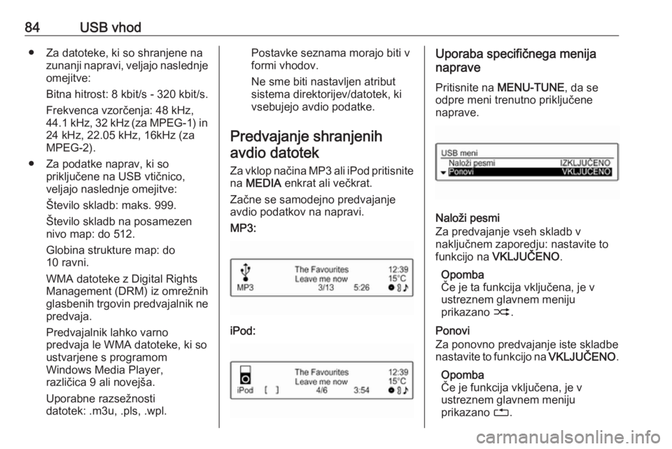 OPEL CORSA 2016 Navodila za uporabo Infotainment sistema 84USB vhod● Za datoteke, ki so shranjene nazunanji napravi, veljajo naslednje
omejitve:
Bitna hitrost: 8 kbit/s - 320 kbit/s.
Frekvenca vzorčenja: 48 kHz,
44.1 kHz, 32 kHz (za MPEG-1) in 24 kHz, 22 OPEL CORSA 2016 Navodila za uporabo Infotainment sistema 84USB vhod● Za datoteke, ki so shranjene nazunanji napravi, veljajo naslednje
omejitve:
Bitna hitrost: 8 kbit/s - 320 kbit/s.
Frekvenca vzorčenja: 48 kHz,
44.1 kHz, 32 kHz (za MPEG-1) in 24 kHz, 22