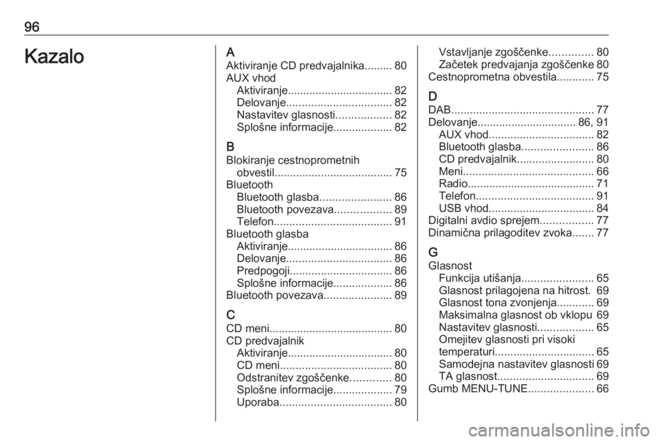 OPEL CORSA 2016 Navodila za uporabo Infotainment sistema 96KazaloAAktiviranje CD predvajalnika......... 80AUX vhod Aktiviranje.................................. 82
Delovanje .................................. 82
Nastavitev glasnosti ..................82
Spl OPEL CORSA 2016 Navodila za uporabo Infotainment sistema 96KazaloAAktiviranje CD predvajalnika......... 80AUX vhod Aktiviranje.................................. 82
Delovanje .................................. 82
Nastavitev glasnosti ..................82
Spl
