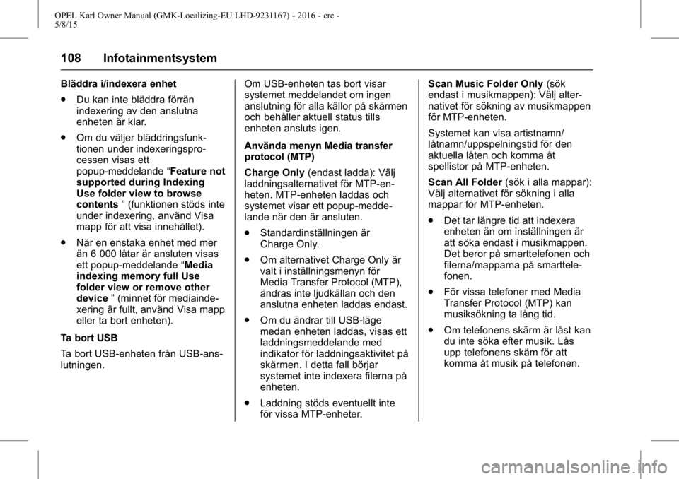 OPEL KARL 2015.75 Instruktionsbok OPEL Karl Owner Manual (GMK-Localizing-EU LHD-9231167) - 2016 - crc -
5/8/15
108 Infotainmentsystem
Bläddra i/indexera enhet
.Du kan inte bläddra förrän
indexering av den anslutna
enheten är klar OPEL KARL 2015.75 Instruktionsbok OPEL Karl Owner Manual (GMK-Localizing-EU LHD-9231167) - 2016 - crc -
5/8/15
108 Infotainmentsystem
Bläddra i/indexera enhet
.Du kan inte bläddra förrän
indexering av den anslutna
enheten är klar