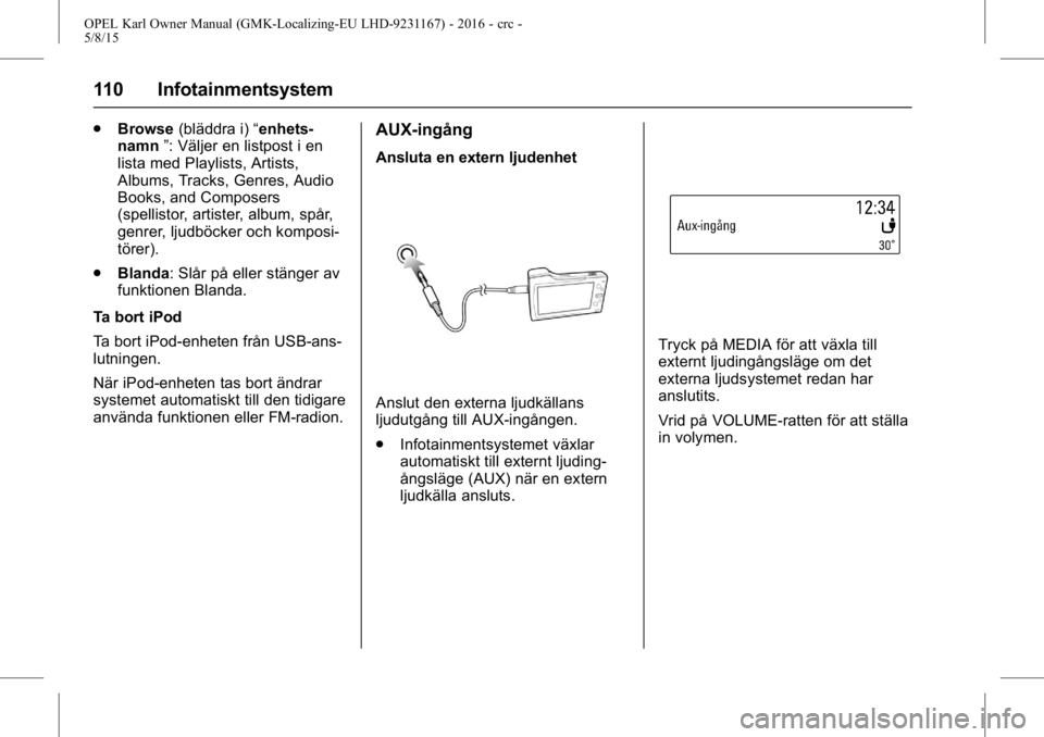 OPEL KARL 2015.75 Instruktionsbok OPEL Karl Owner Manual (GMK-Localizing-EU LHD-9231167) - 2016 - crc -
5/8/15
110 Infotainmentsystem
.Browse (bläddra i) “enhets-
namn ”: Väljer en listpost i en
lista med Playlists, Artists,
Alb OPEL KARL 2015.75 Instruktionsbok OPEL Karl Owner Manual (GMK-Localizing-EU LHD-9231167) - 2016 - crc -
5/8/15
110 Infotainmentsystem
.Browse (bläddra i) “enhets-
namn ”: Väljer en listpost i en
lista med Playlists, Artists,
Alb