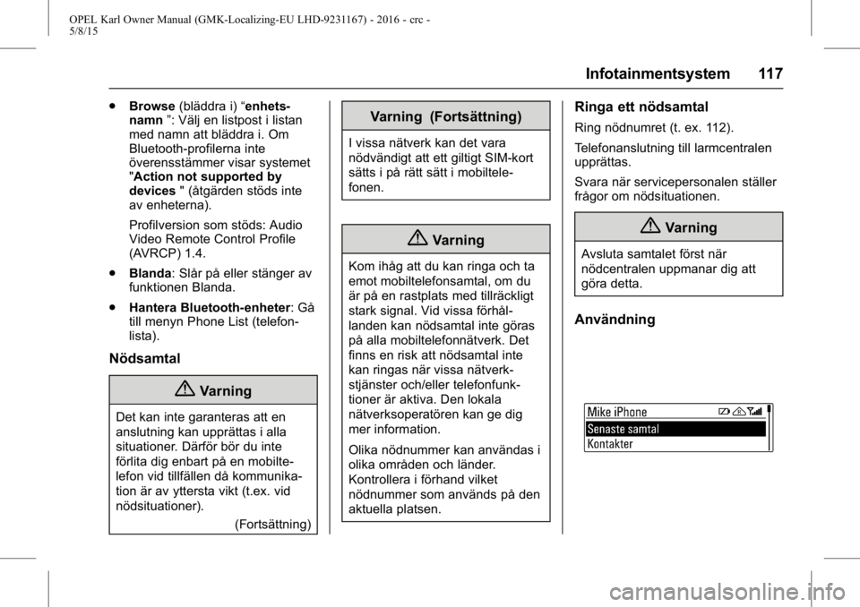 OPEL KARL 2015.75 Instruktionsbok OPEL Karl Owner Manual (GMK-Localizing-EU LHD-9231167) - 2016 - crc -
5/8/15
Infotainmentsystem 117
.Browse (bläddra i) “enhets-
namn ”: Välj en listpost i listan
med namn att bläddra i. Om
Blu OPEL KARL 2015.75 Instruktionsbok OPEL Karl Owner Manual (GMK-Localizing-EU LHD-9231167) - 2016 - crc -
5/8/15
Infotainmentsystem 117
.Browse (bläddra i) “enhets-
namn ”: Välj en listpost i listan
med namn att bläddra i. Om
Blu
