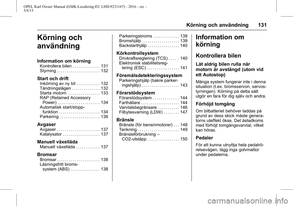 OPEL KARL 2015.75  Instruktionsbok OPEL Karl Owner Manual (GMK-Localizing-EU LHD-9231167) - 2016 - crc -
5/8/15
Körning och användning 131
Körning och
användning
Information om körning
Kontrollera bilen . . . . . . . . . . . . . .