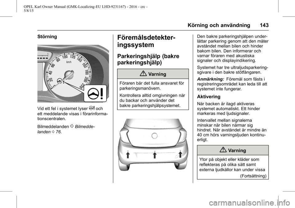 OPEL KARL 2015.75 Instruktionsbok OPEL Karl Owner Manual (GMK-Localizing-EU LHD-9231167) - 2016 - crc -
5/8/15
Körning och användning 143
Störning
Vid ett fel i systemet lysermoch
ett meddelande visas i förarinforma-
tionscentrale OPEL KARL 2015.75 Instruktionsbok OPEL Karl Owner Manual (GMK-Localizing-EU LHD-9231167) - 2016 - crc -
5/8/15
Körning och användning 143
Störning
Vid ett fel i systemet lysermoch
ett meddelande visas i förarinforma-
tionscentrale