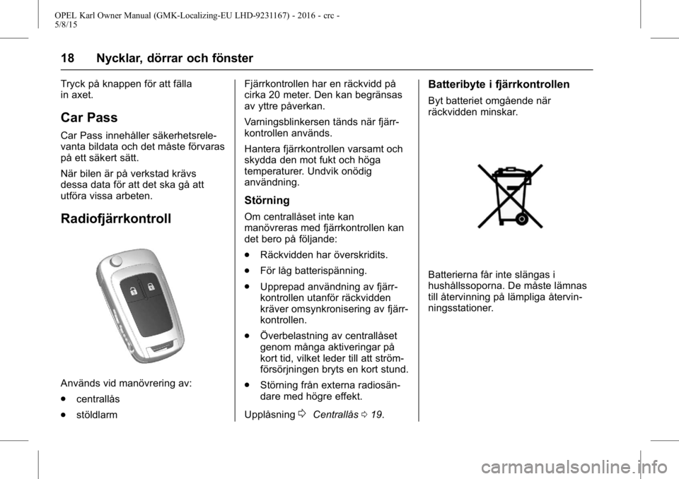 OPEL KARL 2015.75 Instruktionsbok OPEL Karl Owner Manual (GMK-Localizing-EU LHD-9231167) - 2016 - crc -
5/8/15
18 Nycklar, dörrar och fönster
Tryck på knappen för att fälla
in axet.
Car Pass
Car Pass innehåller säkerhetsrele-
v OPEL KARL 2015.75 Instruktionsbok OPEL Karl Owner Manual (GMK-Localizing-EU LHD-9231167) - 2016 - crc -
5/8/15
18 Nycklar, dörrar och fönster
Tryck på knappen för att fälla
in axet.
Car Pass
Car Pass innehåller säkerhetsrele-
v
