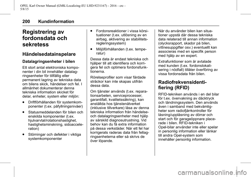 OPEL KARL 2015.75 Instruktionsbok OPEL Karl Owner Manual (GMK-Localizing-EU LHD-9231167) - 2016 - crc -
5/8/15
200 Kundinformation
Registrering av
fordonsdata och
sekretess
Händelsedatainspelare
Datalagringsenheter i bilen
Ett stort OPEL KARL 2015.75 Instruktionsbok OPEL Karl Owner Manual (GMK-Localizing-EU LHD-9231167) - 2016 - crc -
5/8/15
200 Kundinformation
Registrering av
fordonsdata och
sekretess
Händelsedatainspelare
Datalagringsenheter i bilen
Ett stort