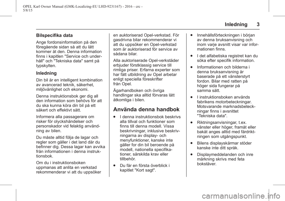 OPEL KARL 2015.75  Instruktionsbok OPEL Karl Owner Manual (GMK-Localizing-EU LHD-9231167) - 2016 - crc -
5/8/15
Inledning 3
Bilspecifika data
Ange fordonsinformation på den
föregående sidan så att du lätt
kommer åt den. Denna inf