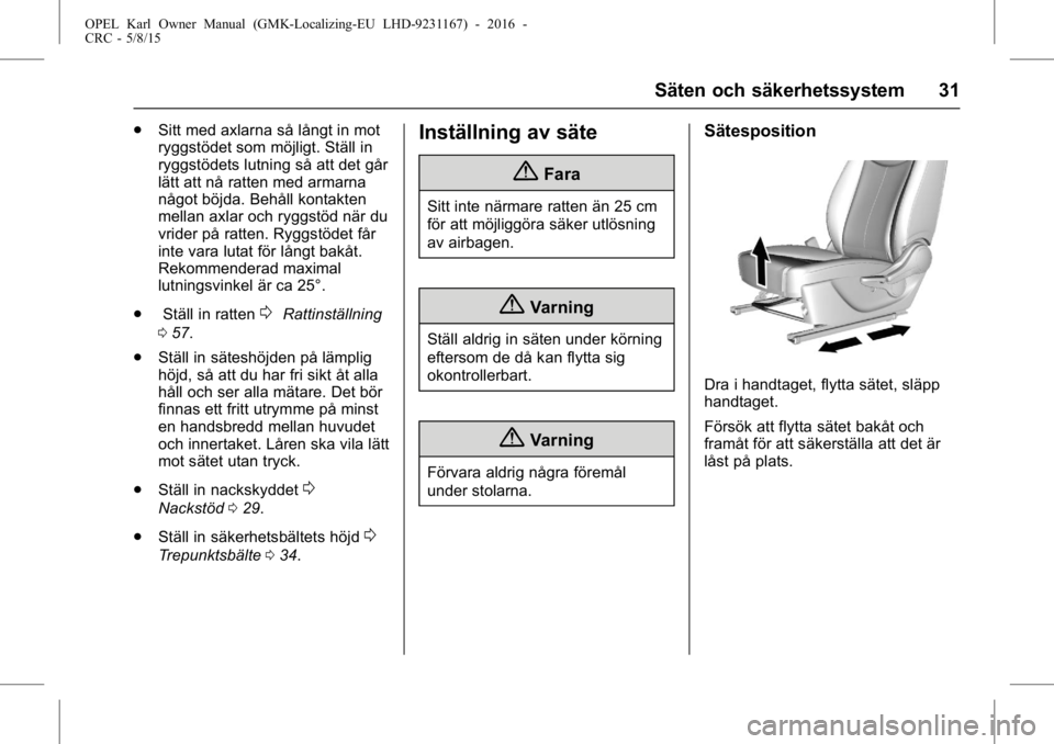 OPEL KARL 2015.75 Instruktionsbok OPEL Karl Owner Manual (GMK-Localizing-EU LHD-9231167) - 2016 -
CRC - 5/8/15
Säten och säkerhetssystem 31
.Sitt med axlarna så långt in mot
ryggstödet som möjligt. Ställ in
ryggstödets lutning OPEL KARL 2015.75 Instruktionsbok OPEL Karl Owner Manual (GMK-Localizing-EU LHD-9231167) - 2016 -
CRC - 5/8/15
Säten och säkerhetssystem 31
.Sitt med axlarna så långt in mot
ryggstödet som möjligt. Ställ in
ryggstödets lutning