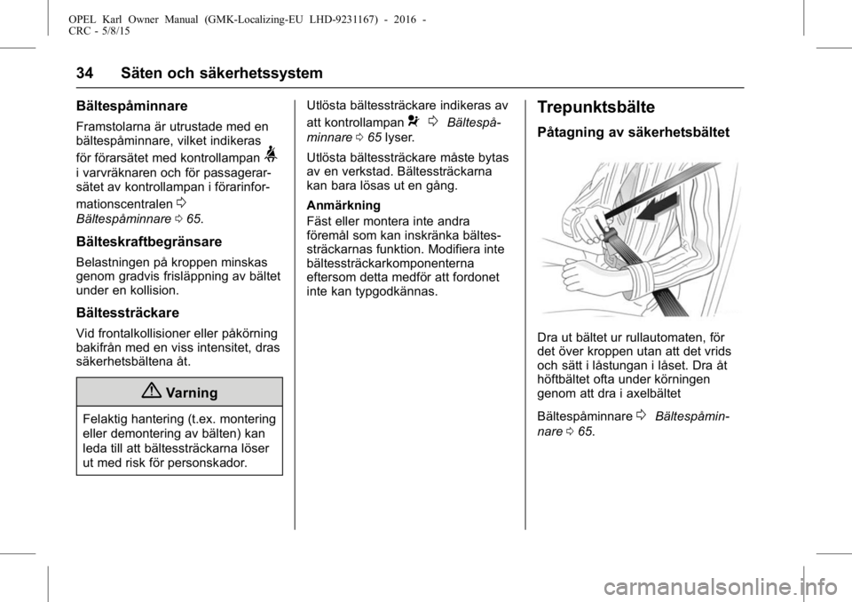 OPEL KARL 2015.75 Instruktionsbok OPEL Karl Owner Manual (GMK-Localizing-EU LHD-9231167) - 2016 -
CRC - 5/8/15
34 Säten och säkerhetssystem
Bältespåminnare
Framstolarna är utrustade med en
bältespåminnare, vilket indikeras
för OPEL KARL 2015.75 Instruktionsbok OPEL Karl Owner Manual (GMK-Localizing-EU LHD-9231167) - 2016 -
CRC - 5/8/15
34 Säten och säkerhetssystem
Bältespåminnare
Framstolarna är utrustade med en
bältespåminnare, vilket indikeras
för