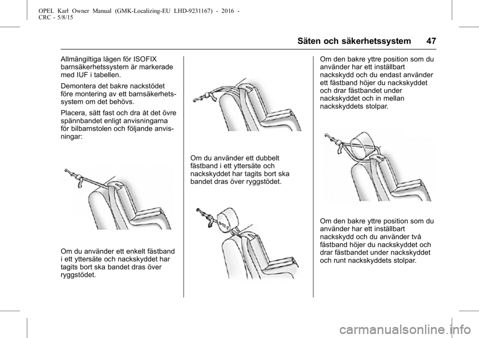 OPEL KARL 2015.75  Instruktionsbok OPEL Karl Owner Manual (GMK-Localizing-EU LHD-9231167) - 2016 -
CRC - 5/8/15
Säten och säkerhetssystem 47
Allmängiltiga lägen för ISOFIX
barnsäkerhetssystem är markerade
med IUF i tabellen.
Dem
