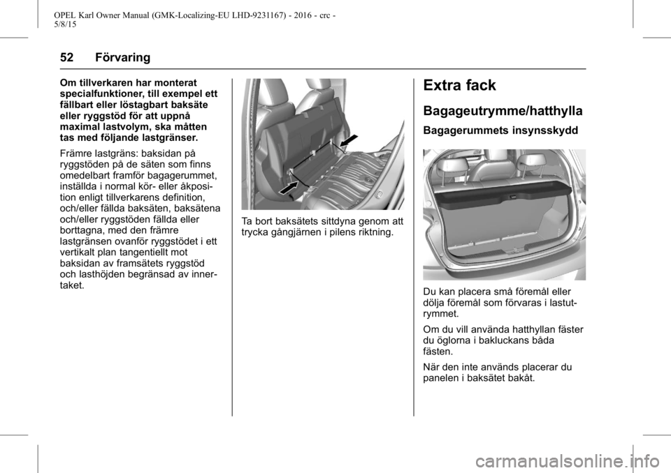 OPEL KARL 2015.75 Instruktionsbok OPEL Karl Owner Manual (GMK-Localizing-EU LHD-9231167) - 2016 - crc -
5/8/15
52 Förvaring
Om tillverkaren har monterat
specialfunktioner, till exempel ett
fällbart eller löstagbart baksäte
eller r OPEL KARL 2015.75 Instruktionsbok OPEL Karl Owner Manual (GMK-Localizing-EU LHD-9231167) - 2016 - crc -
5/8/15
52 Förvaring
Om tillverkaren har monterat
specialfunktioner, till exempel ett
fällbart eller löstagbart baksäte
eller r