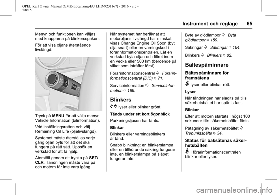 OPEL KARL 2015.75  Instruktionsbok OPEL Karl Owner Manual (GMK-Localizing-EU LHD-9231167) - 2016 - crc -
5/8/15
Instrument och reglage 65
Menyn och funktionen kan väljas
med knapparna på blinkersspaken.
För att visa oljans återstå