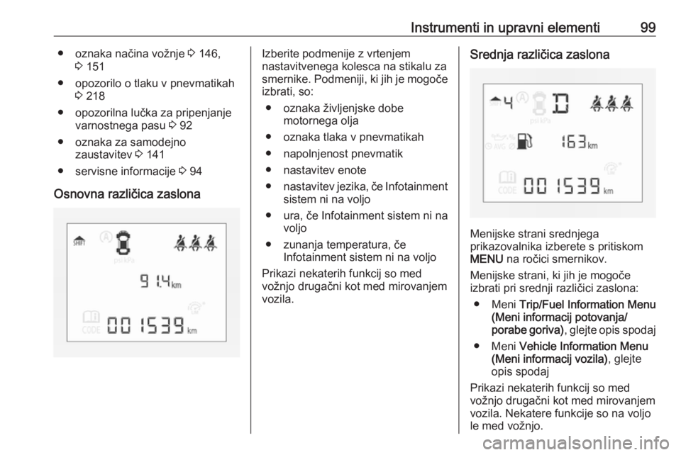 OPEL CORSA 2016  Uporabniški priročnik Instrumenti in upravni elementi99● oznaka načina vožnje 3 146,
3  151
● opozorilo o tlaku v pnevmatikah 3 218
● opozorilna lučka za pripenjanje varnostnega pasu  3 92
● oznaka za samodejno 