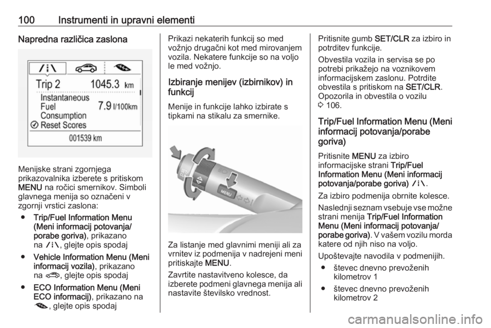 OPEL CORSA 2016  Uporabniški priročnik 100Instrumenti in upravni elementiNapredna različica zaslona
Menijske strani zgornjega
prikazovalnika izberete s pritiskom
MENU  na ročici smernikov. Simboli
glavnega menija so označeni v
zgornji v