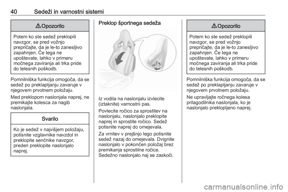 OPEL CORSA 2016  Uporabniški priročnik 40Sedeži in varnostni sistemi9Opozorilo
Potem ko ste sedež preklopili
navzgor, se pred vožnjo
prepričajte, da je le-to zanesljivo
zapahnjen. Če tega ne
upoštevate, lahko v primeru
močnega zavir