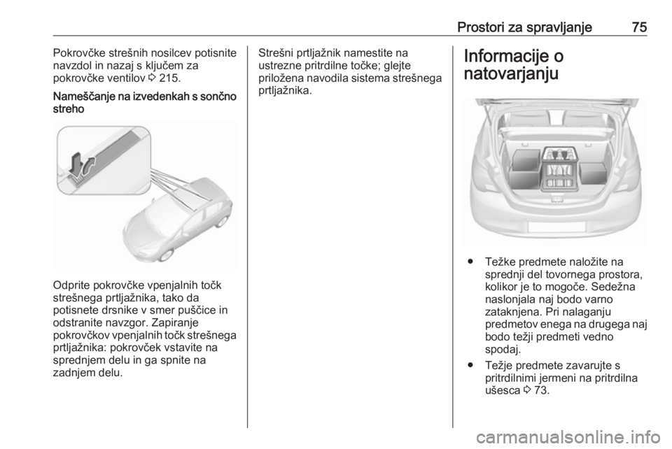 OPEL CORSA 2016  Uporabniški priročnik Prostori za spravljanje75Pokrovčke strešnih nosilcev potisnite
navzdol in nazaj s ključem za
pokrovčke ventilov  3 215.Nameščanje na izvedenkah s sončno
streho
Odprite pokrovčke vpenjalnih to�