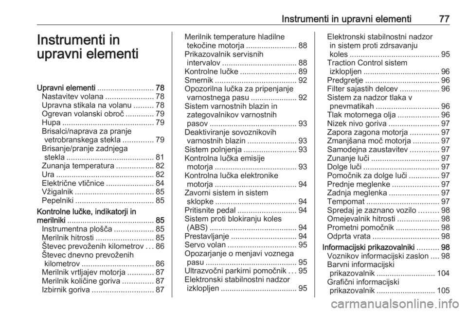 OPEL CORSA 2016  Uporabniški priročnik Instrumenti in upravni elementi77Instrumenti in
upravni elementiUpravni elementi ..........................78
Nastavitev volana ......................78
Upravna stikala na volanu .........78
Ogrevan v