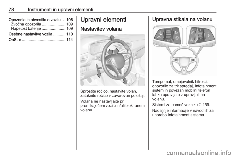 OPEL CORSA 2016  Uporabniški priročnik 78Instrumenti in upravni elementiOpozorila in obvestila o vozilu...106
Zvočna opozorila .....................109
Napetost baterije .....................109
Osebne nastavitve vozila ...........110
OnS