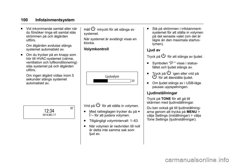 OPEL KARL 2016  Instruktionsbok OPEL Karl Owner Manual (GMK-Localizing-EU LHD-9231167) - 2016 - crc -
9/10/15
100 Infotainmentsystem
.Vid inkommande samtal eller när
du försöker ringa ett samtal slås
strömmen på och åtgärden
