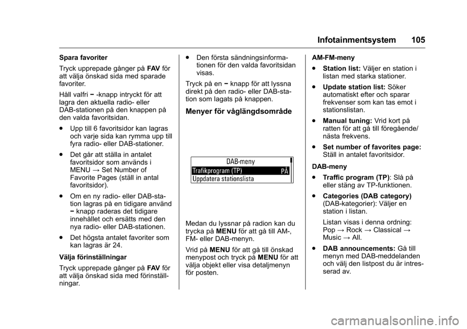 OPEL KARL 2016  Instruktionsbok OPEL Karl Owner Manual (GMK-Localizing-EU LHD-9231167) - 2016 - crc -
9/10/15
Infotainmentsystem 105
Spara favoriter
Tryck upprepade gånger påFAVför
att välja önskad sida med sparade
favoriter.
H