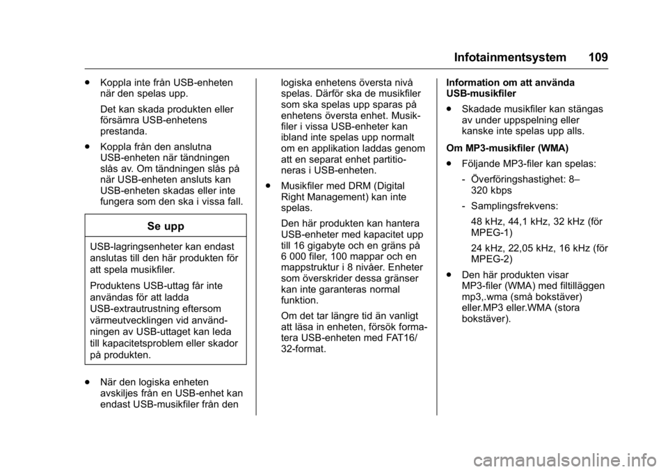 OPEL KARL 2016  Instruktionsbok OPEL Karl Owner Manual (GMK-Localizing-EU LHD-9231167) - 2016 - crc -
9/10/15
Infotainmentsystem 109
.Koppla inte från USB-enheten
när den spelas upp.
Det kan skada produkten eller
försämra USB-en