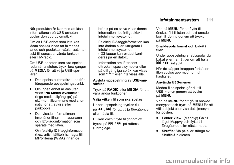 OPEL KARL 2016 Instruktionsbok OPEL Karl Owner Manual (GMK-Localizing-EU LHD-9231167) - 2016 - crc -
9/10/15
Infotainmentsystem 111
När produkten är klar med att läsa
informationen på USB-enheten,
spelas den upp automatiskt.
Om OPEL KARL 2016 Instruktionsbok OPEL Karl Owner Manual (GMK-Localizing-EU LHD-9231167) - 2016 - crc -
9/10/15
Infotainmentsystem 111
När produkten är klar med att läsa
informationen på USB-enheten,
spelas den upp automatiskt.
Om