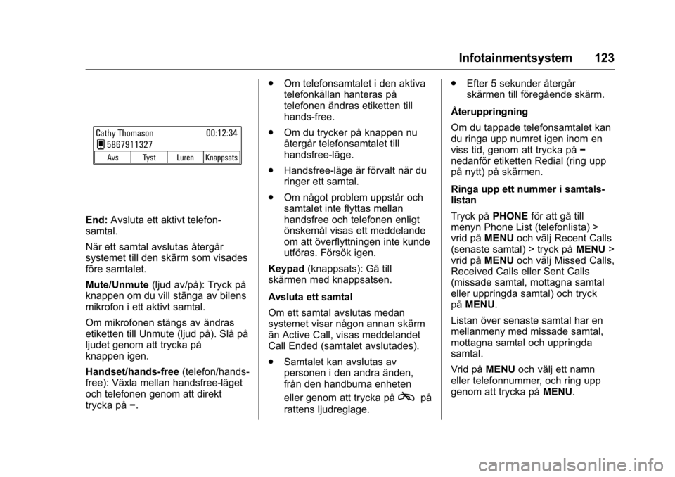 OPEL KARL 2016 Instruktionsbok OPEL Karl Owner Manual (GMK-Localizing-EU LHD-9231167) - 2016 - crc -
9/10/15
Infotainmentsystem 123
End:Avsluta ett aktivt telefon-
samtal.
När ett samtal avslutas återgår
systemet till den skärm OPEL KARL 2016 Instruktionsbok OPEL Karl Owner Manual (GMK-Localizing-EU LHD-9231167) - 2016 - crc -
9/10/15
Infotainmentsystem 123
End:Avsluta ett aktivt telefon-
samtal.
När ett samtal avslutas återgår
systemet till den skärm
