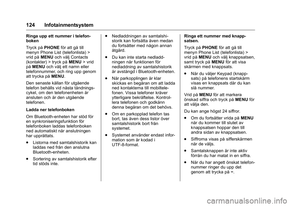 OPEL KARL 2016 Instruktionsbok OPEL Karl Owner Manual (GMK-Localizing-EU LHD-9231167) - 2016 - crc -
9/10/15
124 Infotainmentsystem
Ringa upp ett nummer i telefon-
boken
Tryck påPHONEför att gå till
menyn Phone List (telefonlist OPEL KARL 2016 Instruktionsbok OPEL Karl Owner Manual (GMK-Localizing-EU LHD-9231167) - 2016 - crc -
9/10/15
124 Infotainmentsystem
Ringa upp ett nummer i telefon-
boken
Tryck påPHONEför att gå till
menyn Phone List (telefonlist