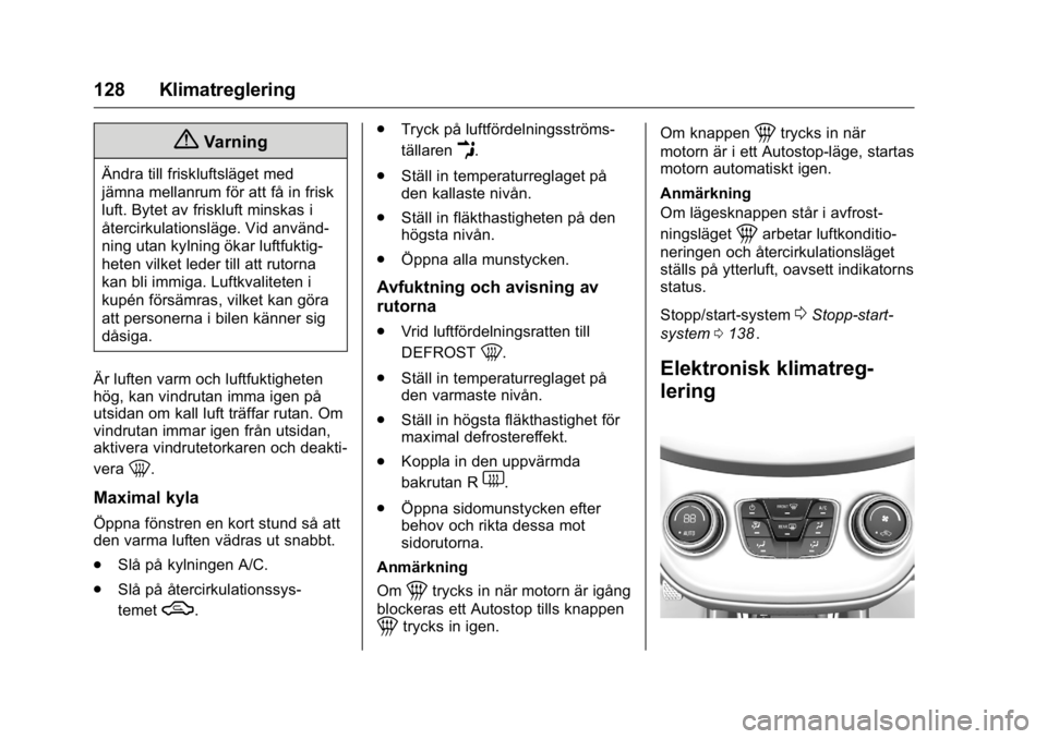OPEL KARL 2016 Instruktionsbok OPEL Karl Owner Manual (GMK-Localizing-EU LHD-9231167) - 2016 - crc -
9/10/15
128 Klimatreglering
{Varning
Ändra till friskluftsläget med
jämna mellanrum för att få in frisk
luft. Bytet av friskl OPEL KARL 2016 Instruktionsbok OPEL Karl Owner Manual (GMK-Localizing-EU LHD-9231167) - 2016 - crc -
9/10/15
128 Klimatreglering
{Varning
Ändra till friskluftsläget med
jämna mellanrum för att få in frisk
luft. Bytet av friskl