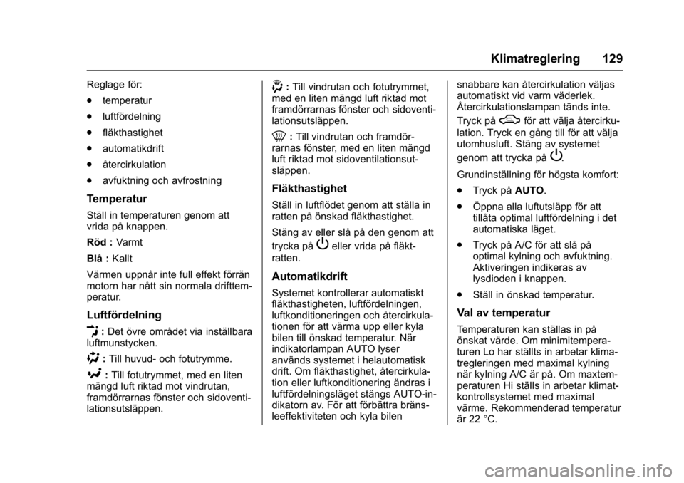 OPEL KARL 2016 Instruktionsbok OPEL Karl Owner Manual (GMK-Localizing-EU LHD-9231167) - 2016 - crc -
9/10/15
Klimatreglering 129
Reglage för:
.temperatur
. luftfördelning
. fläkthastighet
. automatikdrift
. återcirkulation
. av OPEL KARL 2016 Instruktionsbok OPEL Karl Owner Manual (GMK-Localizing-EU LHD-9231167) - 2016 - crc -
9/10/15
Klimatreglering 129
Reglage för:
.temperatur
. luftfördelning
. fläkthastighet
. automatikdrift
. återcirkulation
. av