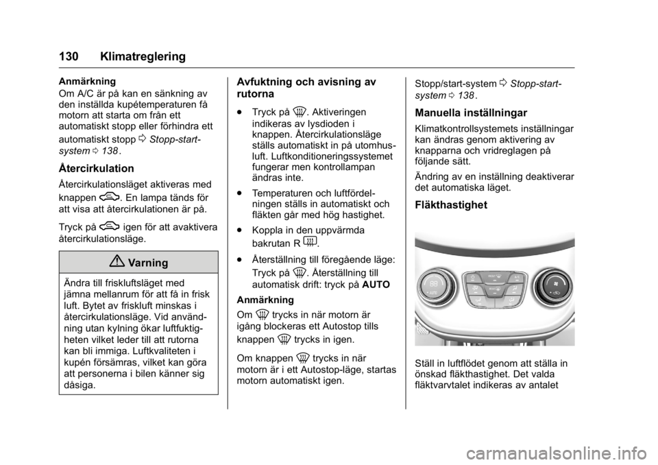 OPEL KARL 2016 Instruktionsbok OPEL Karl Owner Manual (GMK-Localizing-EU LHD-9231167) - 2016 - crc -
9/10/15
130 Klimatreglering
Anmärkning
Om A/C är på kan en sänkning av
den inställda kupétemperaturen få
motorn att starta OPEL KARL 2016 Instruktionsbok OPEL Karl Owner Manual (GMK-Localizing-EU LHD-9231167) - 2016 - crc -
9/10/15
130 Klimatreglering
Anmärkning
Om A/C är på kan en sänkning av
den inställda kupétemperaturen få
motorn att starta