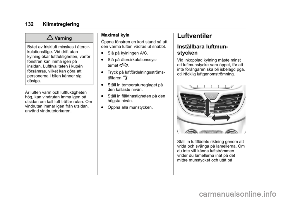 OPEL KARL 2016 Instruktionsbok OPEL Karl Owner Manual (GMK-Localizing-EU LHD-9231167) - 2016 - crc -
9/10/15
132 Klimatreglering
{Varning
Bytet av friskluft minskas i återcir-
kulationsläge. Vid drift utan
kylning ökar luftfukti OPEL KARL 2016 Instruktionsbok OPEL Karl Owner Manual (GMK-Localizing-EU LHD-9231167) - 2016 - crc -
9/10/15
132 Klimatreglering
{Varning
Bytet av friskluft minskas i återcir-
kulationsläge. Vid drift utan
kylning ökar luftfukti