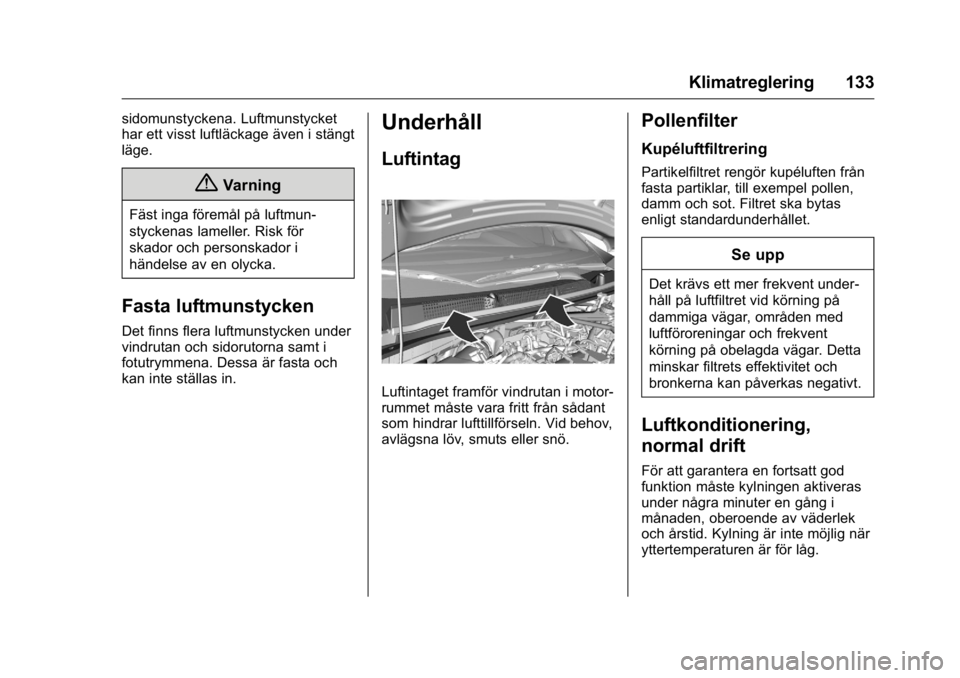 OPEL KARL 2016 Instruktionsbok OPEL Karl Owner Manual (GMK-Localizing-EU LHD-9231167) - 2016 - crc -
9/10/15
Klimatreglering 133
sidomunstyckena. Luftmunstycket
har ett visst luftläckage även i stängt
läge.
{Varning
Fäst inga OPEL KARL 2016 Instruktionsbok OPEL Karl Owner Manual (GMK-Localizing-EU LHD-9231167) - 2016 - crc -
9/10/15
Klimatreglering 133
sidomunstyckena. Luftmunstycket
har ett visst luftläckage även i stängt
läge.
{Varning
Fäst inga