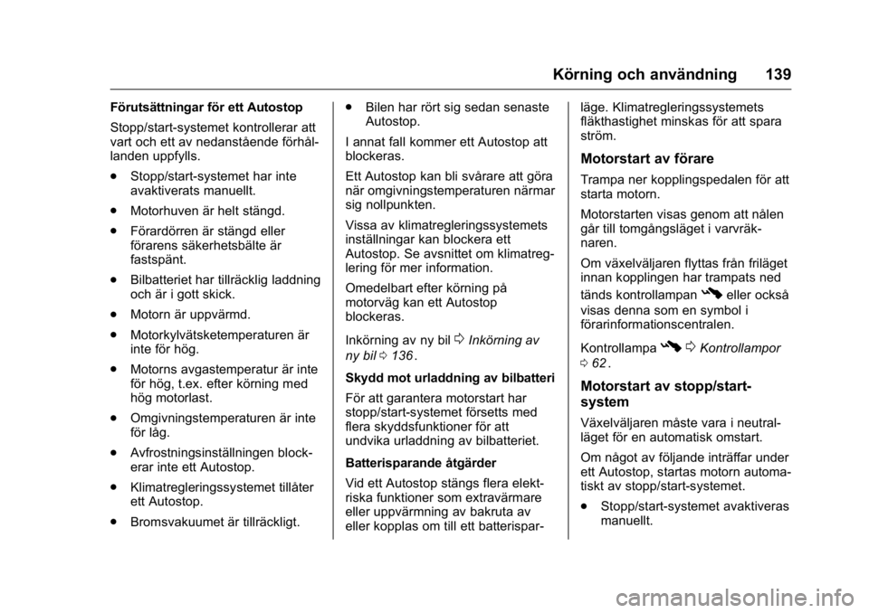 OPEL KARL 2016 Instruktionsbok OPEL Karl Owner Manual (GMK-Localizing-EU LHD-9231167) - 2016 - crc -
9/10/15
Körning och användning 139
Förutsättningar för ett Autostop
Stopp/start-systemet kontrollerar att
vart och ett av ned OPEL KARL 2016 Instruktionsbok OPEL Karl Owner Manual (GMK-Localizing-EU LHD-9231167) - 2016 - crc -
9/10/15
Körning och användning 139
Förutsättningar för ett Autostop
Stopp/start-systemet kontrollerar att
vart och ett av ned