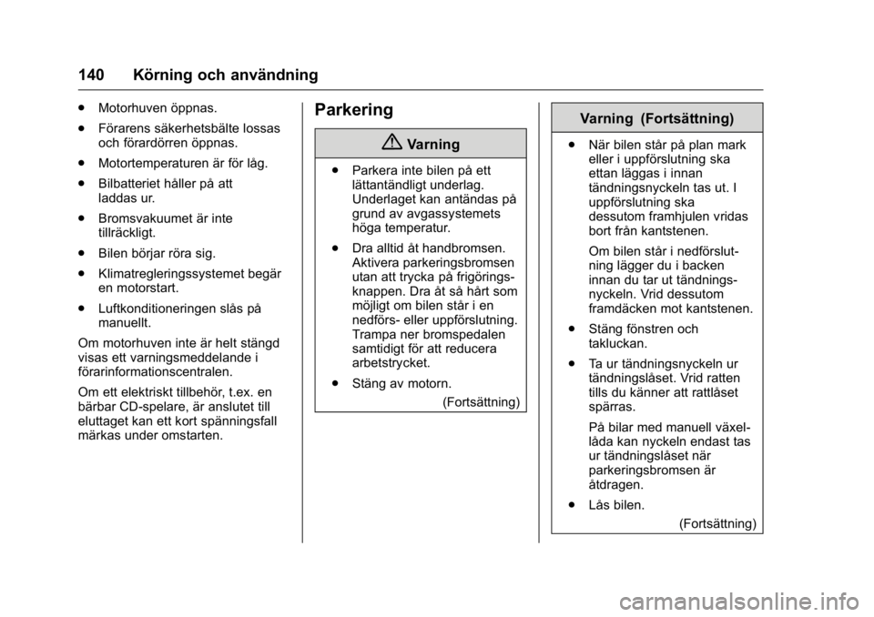 OPEL KARL 2016 Instruktionsbok OPEL Karl Owner Manual (GMK-Localizing-EU LHD-9231167) - 2016 - crc -
9/10/15
140 Körning och användning
.Motorhuven öppnas.
. Förarens säkerhetsbälte lossas
och förardörren öppnas.
. Motorte OPEL KARL 2016 Instruktionsbok OPEL Karl Owner Manual (GMK-Localizing-EU LHD-9231167) - 2016 - crc -
9/10/15
140 Körning och användning
.Motorhuven öppnas.
. Förarens säkerhetsbälte lossas
och förardörren öppnas.
. Motorte