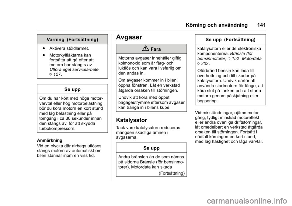 OPEL KARL 2016 Instruktionsbok OPEL Karl Owner Manual (GMK-Localizing-EU LHD-9231167) - 2016 - crc -
9/10/15
Körning och användning 141
Varning (Fortsättning)
.Aktivera stöldlarmet.
. Motorkylfläktarna kan
fortsätta att gå e OPEL KARL 2016 Instruktionsbok OPEL Karl Owner Manual (GMK-Localizing-EU LHD-9231167) - 2016 - crc -
9/10/15
Körning och användning 141
Varning (Fortsättning)
.Aktivera stöldlarmet.
. Motorkylfläktarna kan
fortsätta att gå e