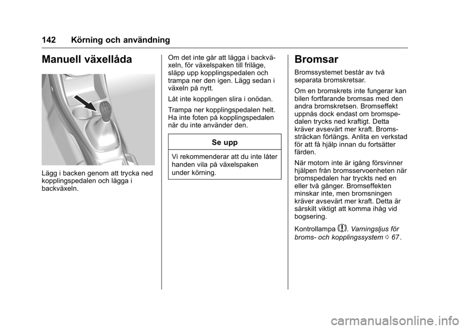 OPEL KARL 2016 Instruktionsbok OPEL Karl Owner Manual (GMK-Localizing-EU LHD-9231167) - 2016 - crc -
9/10/15
142 Körning och användning
Manuell växellåda
Lägg i backen genom att trycka ned
kopplingspedalen och lägga i
backvä OPEL KARL 2016 Instruktionsbok OPEL Karl Owner Manual (GMK-Localizing-EU LHD-9231167) - 2016 - crc -
9/10/15
142 Körning och användning
Manuell växellåda
Lägg i backen genom att trycka ned
kopplingspedalen och lägga i
backvä