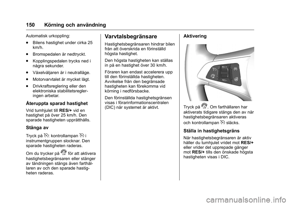 OPEL KARL 2016 Instruktionsbok OPEL Karl Owner Manual (GMK-Localizing-EU LHD-9231167) - 2016 - crc -
9/10/15
150 Körning och användning
Automatisk urkoppling:
.Bilens hastighet under cirka 25
km/h.
. Bromspedalen är nedtryckt.
. OPEL KARL 2016 Instruktionsbok OPEL Karl Owner Manual (GMK-Localizing-EU LHD-9231167) - 2016 - crc -
9/10/15
150 Körning och användning
Automatisk urkoppling:
.Bilens hastighet under cirka 25
km/h.
. Bromspedalen är nedtryckt.
.
