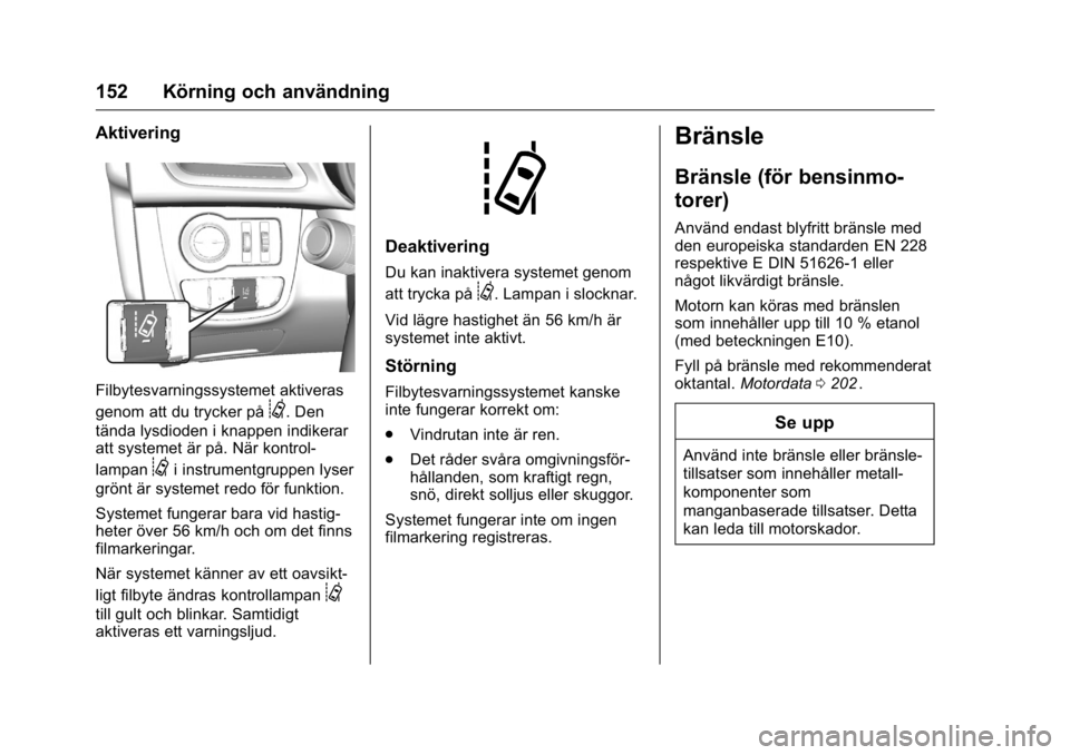 OPEL KARL 2016 Instruktionsbok OPEL Karl Owner Manual (GMK-Localizing-EU LHD-9231167) - 2016 - crc -
9/10/15
152 Körning och användning
Aktivering
Filbytesvarningssystemet aktiveras
genom att du trycker på
@. Den
tända lysdiode OPEL KARL 2016 Instruktionsbok OPEL Karl Owner Manual (GMK-Localizing-EU LHD-9231167) - 2016 - crc -
9/10/15
152 Körning och användning
Aktivering
Filbytesvarningssystemet aktiveras
genom att du trycker på
@. Den
tända lysdiode